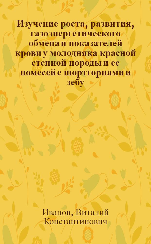 Изучение роста, развития, газоэнергетического обмена и показателей крови у молодняка красной степной породы и ее помесей с шортгорнами и зебу : Автореферат дис. на соискание учен. степени кандидата с.-х. наук