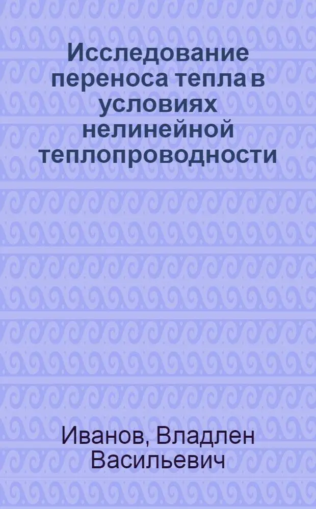 Исследование переноса тепла в условиях нелинейной теплопроводности : Автореферат дис. на соискание учен. степени д-ра техн. наук : (274)