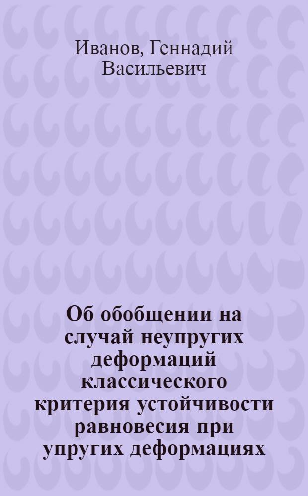 Об обобщении на случай неупругих деформаций классического критерия устойчивости равновесия при упругих деформациях : Автореферат дис. на соискание учен. степени кандидата физ.-мат. наук