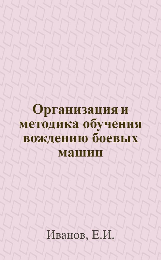 Организация и методика обучения вождению боевых машин : Учеб. пособие