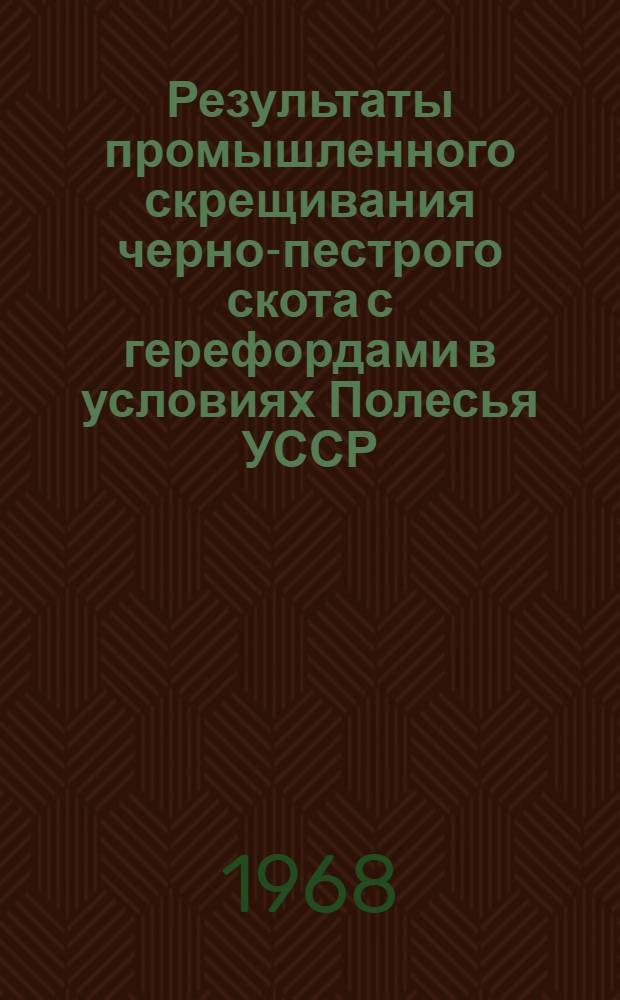 Результаты промышленного скрещивания черно-пестрого скота с герефордами в условиях Полесья УССР : Автореферат дис. на соискание учен. степени канд. с.-х. наук : (553)