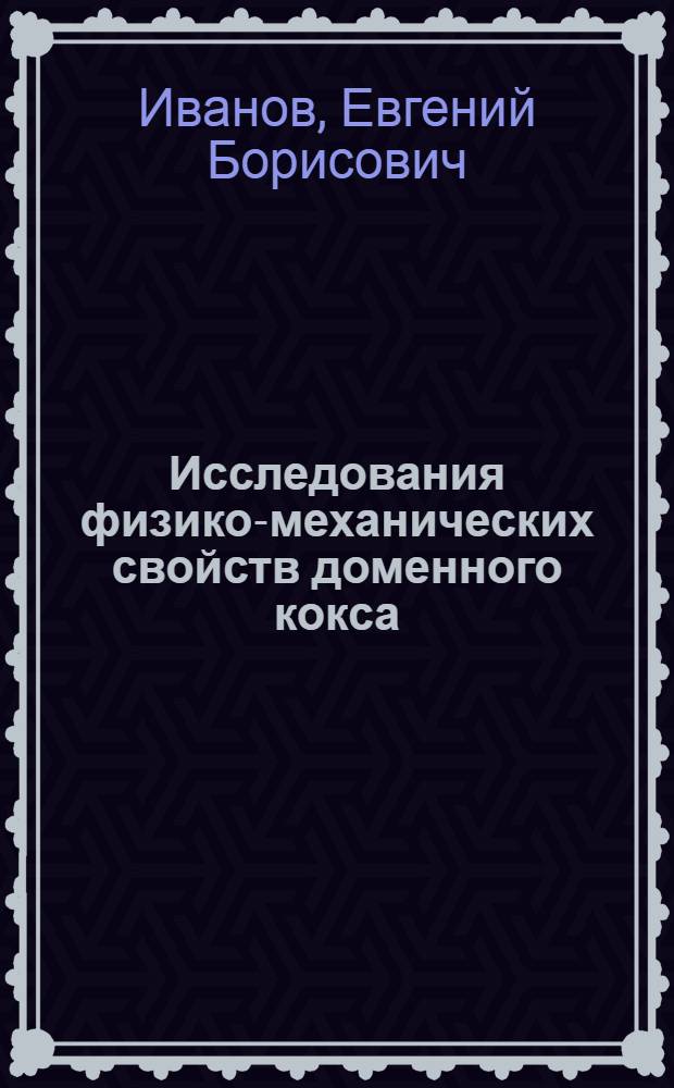 Исследования физико-механических свойств доменного кокса : Автореферат дис. на соискание учен. степени кандидата техн. наук