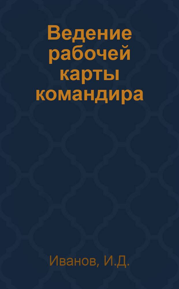 Ведение рабочей карты командира : Прил. к учебнику : Для слушателей 4 фак