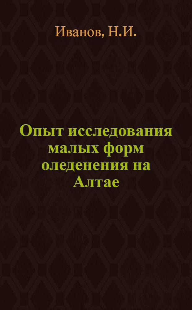 Опыт исследования малых форм оледенения на Алтае : Автореферат дис. на соискание учен. степени канд. геогр. наук