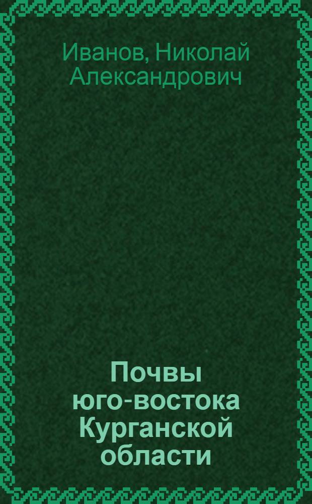 Почвы юго-востока Курганской области : (Условия почвообразования, морфология и свойства) : Автореферат дис. на соискание учен. степени кандидата с.-х. наук