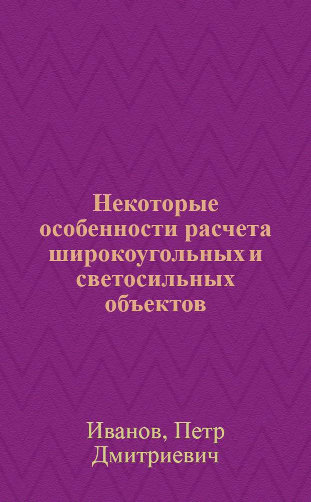 Некоторые особенности расчета широкоугольных и светосильных объектов : Автореферат дис. на соискание учен. степени кандидата техн. наук
