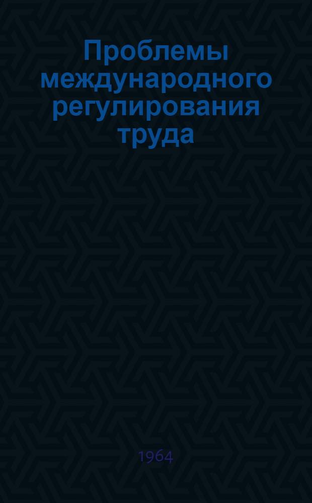 Проблемы международного регулирования труда : Автореферат дис. на соискание учен. степени доктора юрид. наук