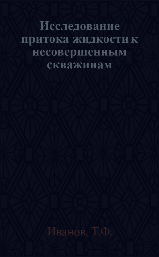 Исследование притока жидкости к несовершенным скважинам : Автореферат дис. на соискание учен. степени канд. техн. наук