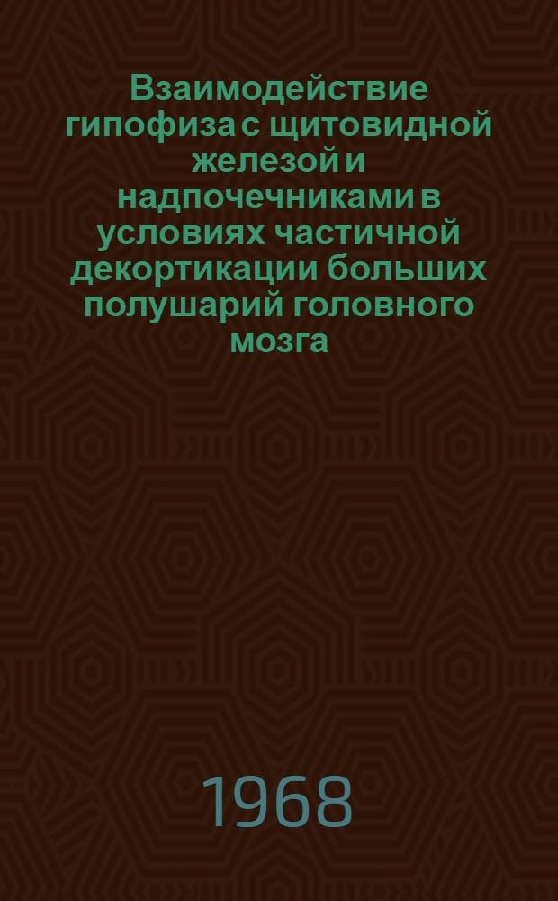 Взаимодействие гипофиза с щитовидной железой и надпочечниками в условиях частичной декортикации больших полушарий головного мозга : Автореферат дис. на соискание учен. степени д-ра биол. наук