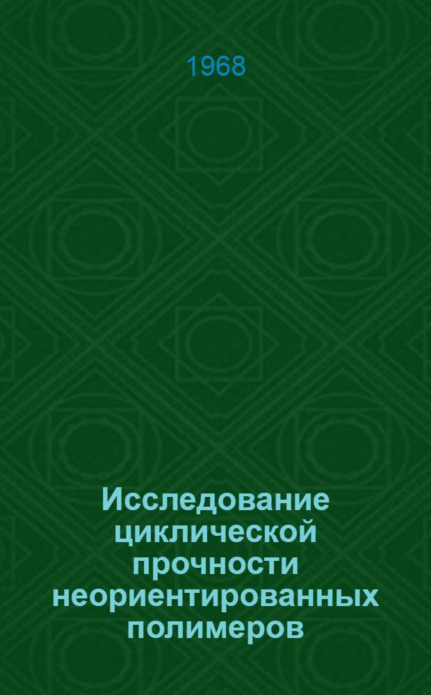 Исследование циклической прочности неориентированных полимеров : Автореферат дис. на соискание учен. степени канд. техн. наук : (046)
