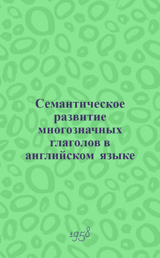 Семантическое развитие многозначных глаголов в английском языке : Автореферат дис. на соискание учен. степени кандидата филол. наук