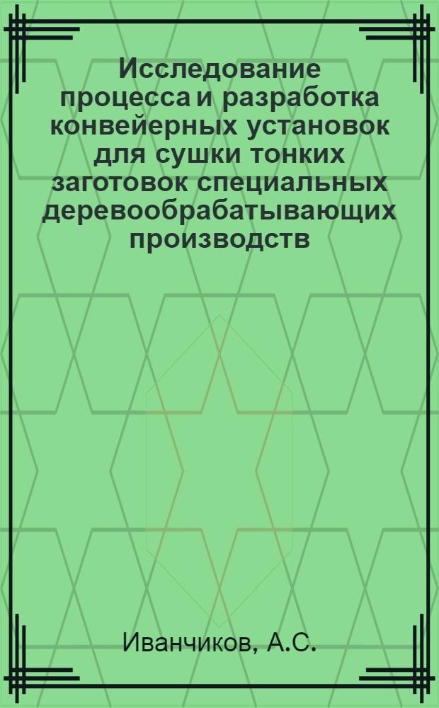 Исследование процесса и разработка конвейерных установок для сушки тонких заготовок специальных деревообрабатывающих производств : Автореферат дис. на соискание учен. степени канд. техн. наук