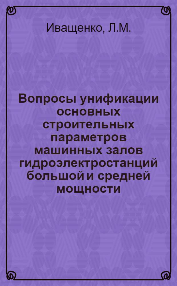 Вопросы унификации основных строительных параметров машинных залов гидроэлектростанций большой и средней мощности : Автореферат дис. на соискание учен. степени кандидата архитектуры