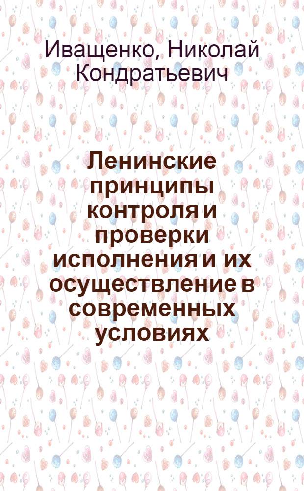 Ленинские принципы контроля и проверки исполнения и их осуществление в современных условиях : Учеб. пособие в помощь слушателям
