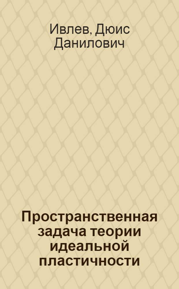 Пространственная задача теории идеальной пластичности : Автореферат дис. на соискание учен. степени доктора физ.-мат. наук