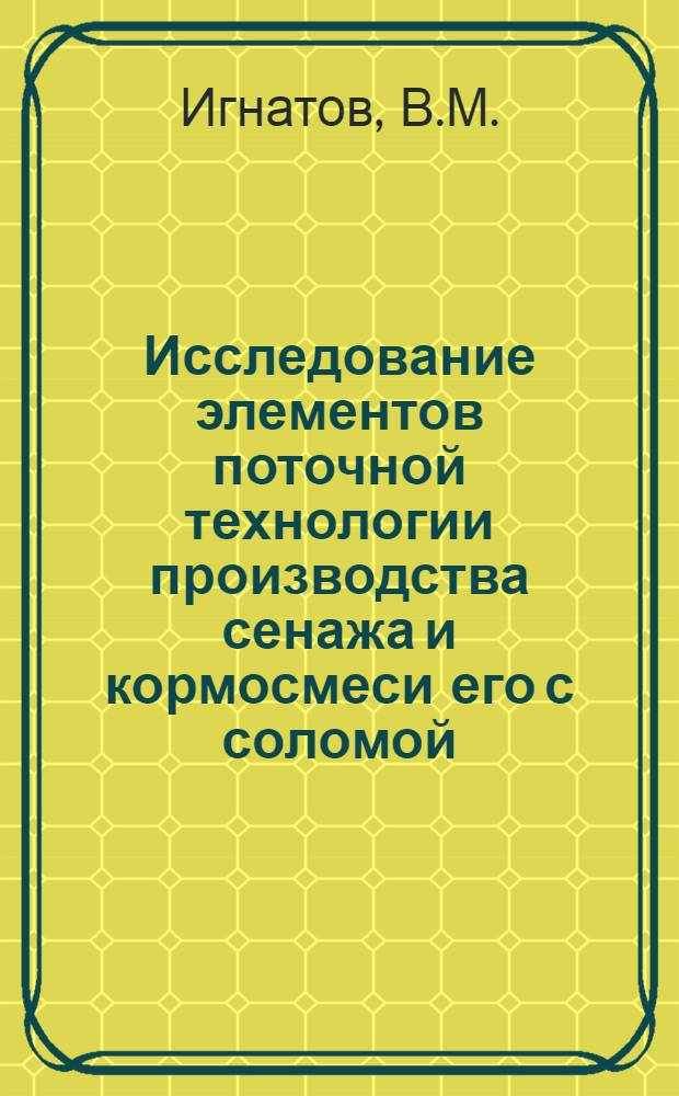 Исследование элементов поточной технологии производства сенажа и кормосмеси его с соломой : Автореферат дис. на соискание учен. степени канд. техн. наук : (410)