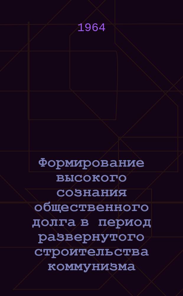 Формирование высокого сознания общественного долга в период развернутого строительства коммунизма : Автореферат дис. на соискание учен. степени кандидата философ. наук