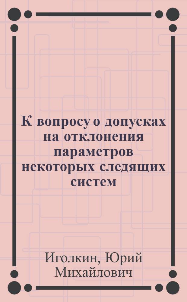 К вопросу о допусках на отклонения параметров некоторых следящих систем