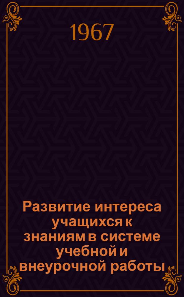 Развитие интереса учащихся к знаниям в системе учебной и внеурочной работы : (На материале курса физики в ст. классах сред. школы) : Автореферат дис. на соискание учен. степени канд. пед. наук