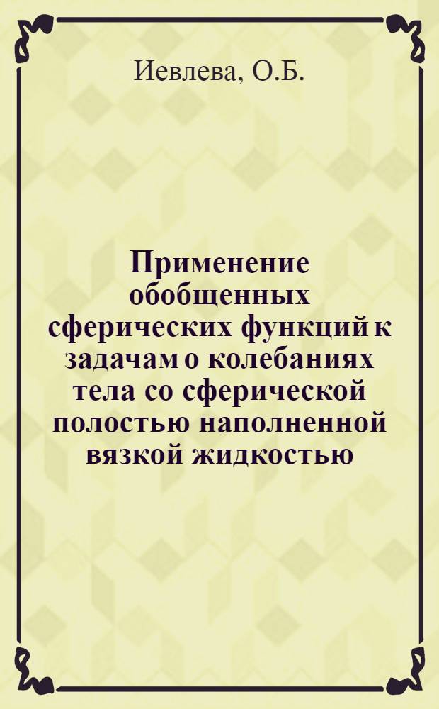 Применение обобщенных сферических функций к задачам о колебаниях тела со сферической полостью наполненной вязкой жидкостью : Автореферат дис. на соискание учен. степени кандидата физ.-мат. наук