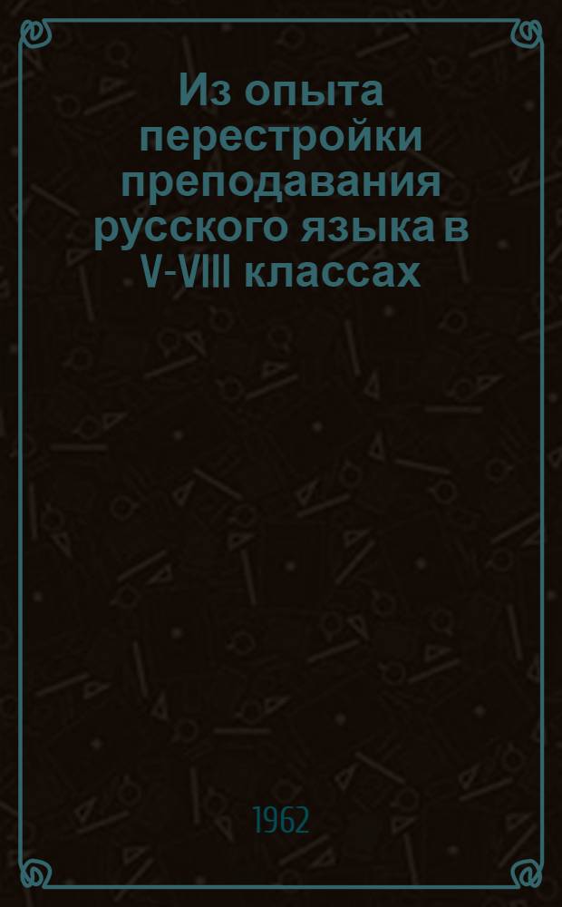 Из опыта перестройки преподавания русского языка в V-VIII классах : (Метод. пособие в помощь учителю)