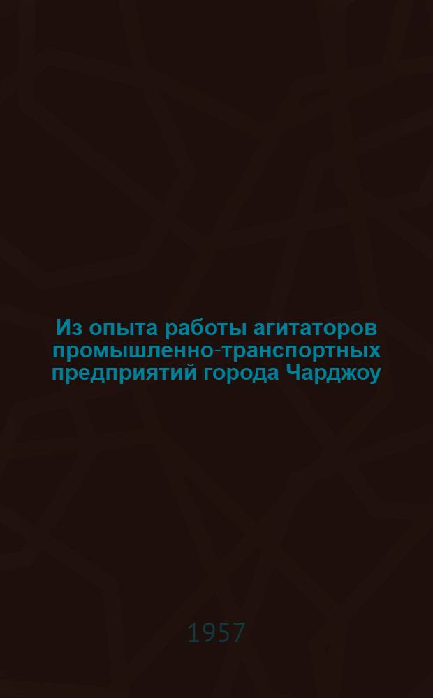 Из опыта работы агитаторов промышленно-транспортных предприятий города Чарджоу : Сборник