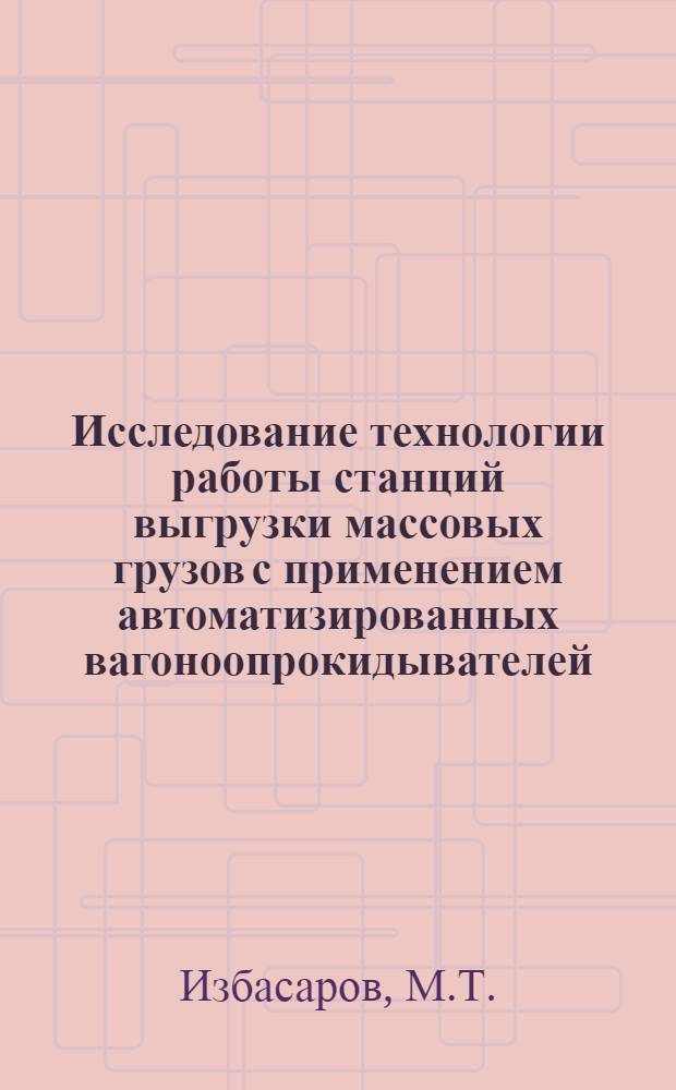 Исследование технологии работы станций выгрузки массовых грузов с применением автоматизированных вагоноопрокидывателей : Автореферат дис., представленной на соискание ученой степени кандидата технических наук