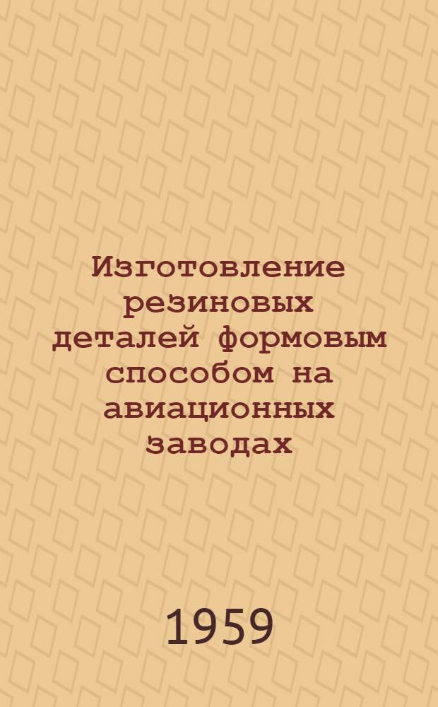 Изготовление резиновых деталей формовым способом на авиационных заводах : Инструкция №289-59 : (Взамен инструкции № 289-50)