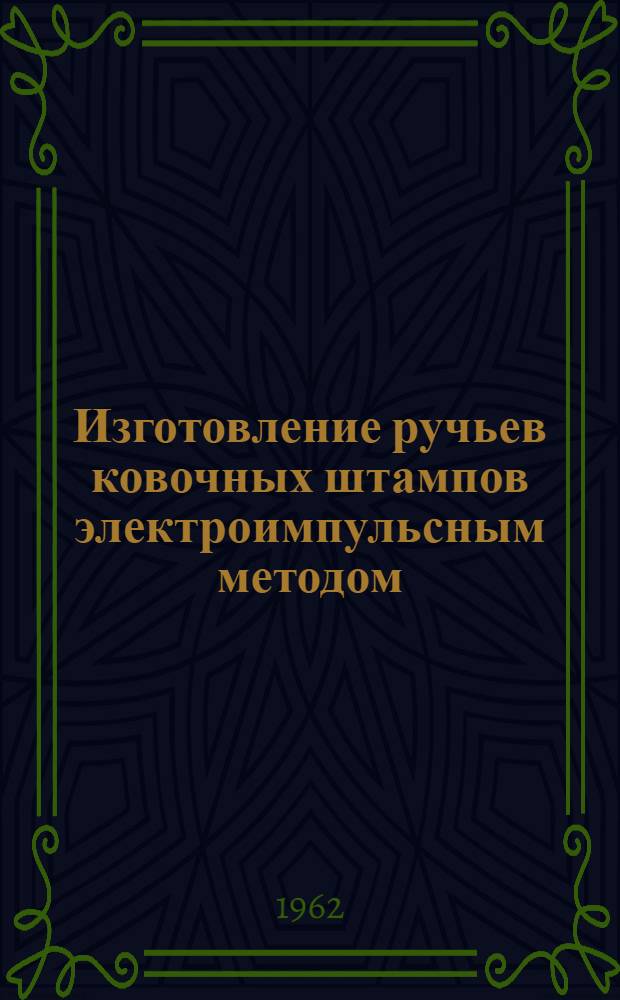 Изготовление ручьев ковочных штампов электроимпульсным методом : (Руководящий материал)