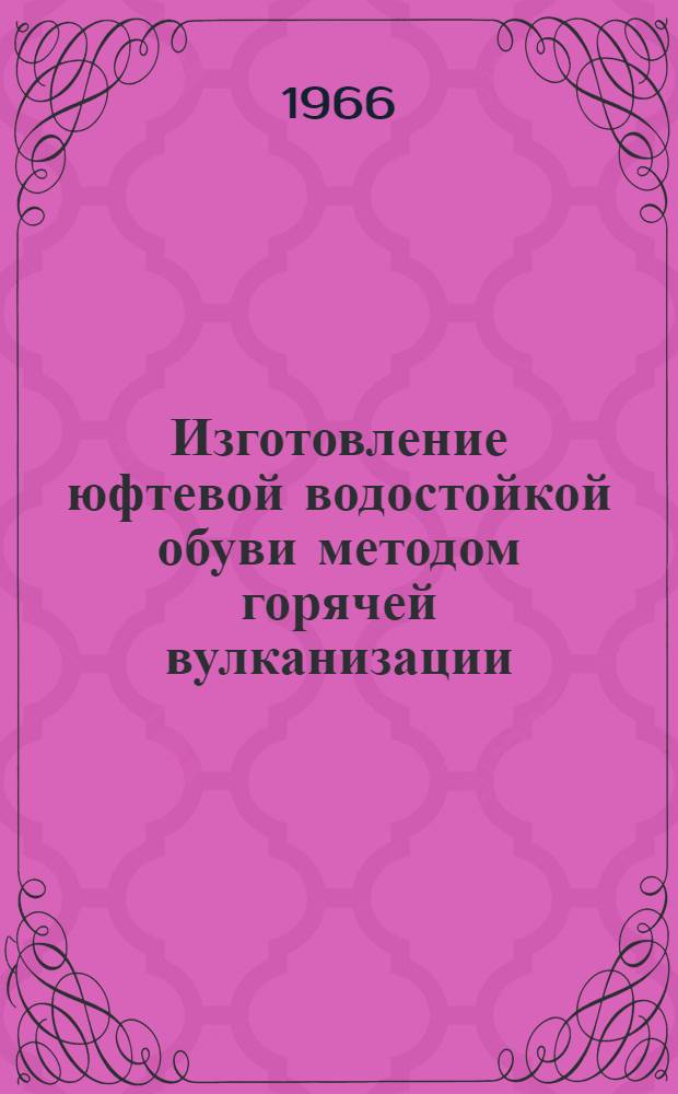 Изготовление юфтевой водостойкой обуви методом горячей вулканизации : Из опыта работы Киевской обувной фабрики № 1