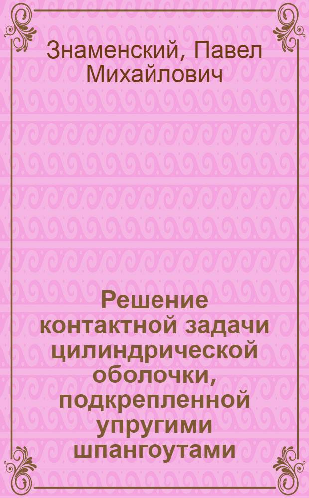 [Решение контактной задачи цилиндрической оболочки, подкрепленной упругими шпангоутами, нагруженной сосредоточенными силами]
