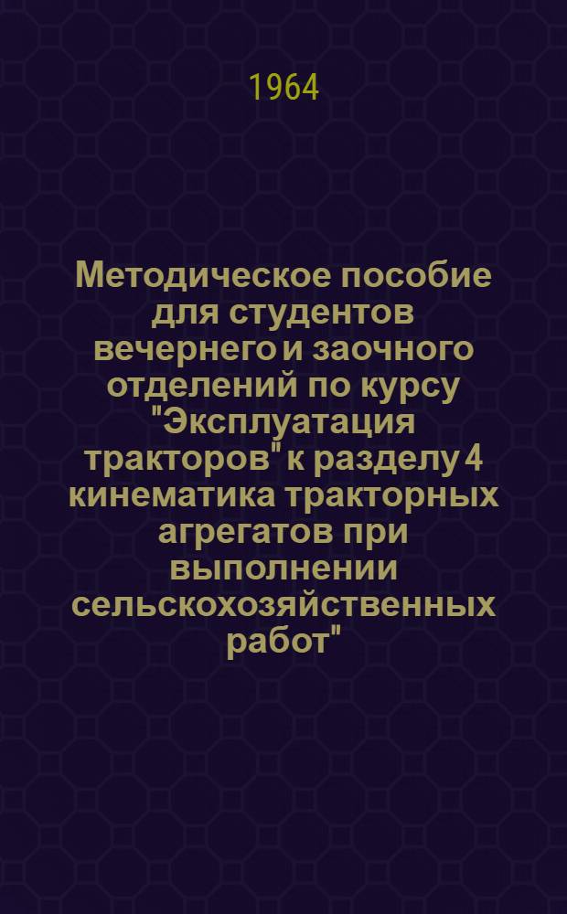 Методическое пособие для студентов вечернего и заочного отделений по курсу "Эксплуатация тракторов" к разделу 4 кинематика тракторных агрегатов при выполнении сельскохозяйственных работ"