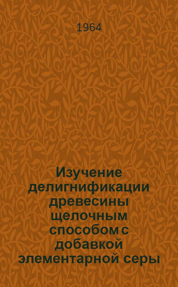 Изучение делигнификации древесины щелочным способом с добавкой элементарной серы : Автореферат дис. на соискание учен. степени кандидата техн. наук