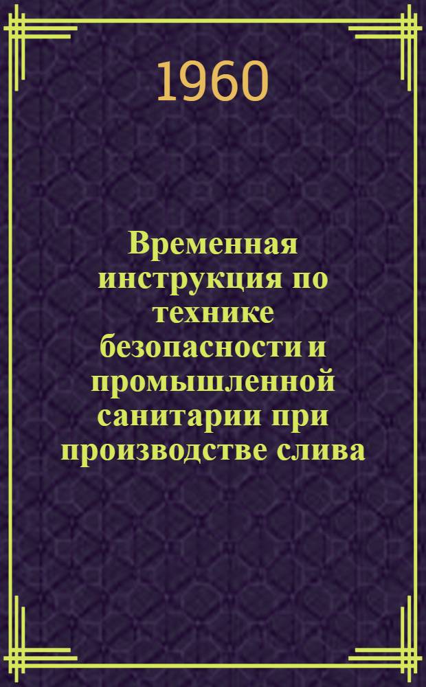 Временная инструкция по технике безопасности и промышленной санитарии при производстве слива, налива и очистке цистерн на подъездных железнодорожных путях предприятий Ивановского совнархоза : Утв. 16/I 1960 г.