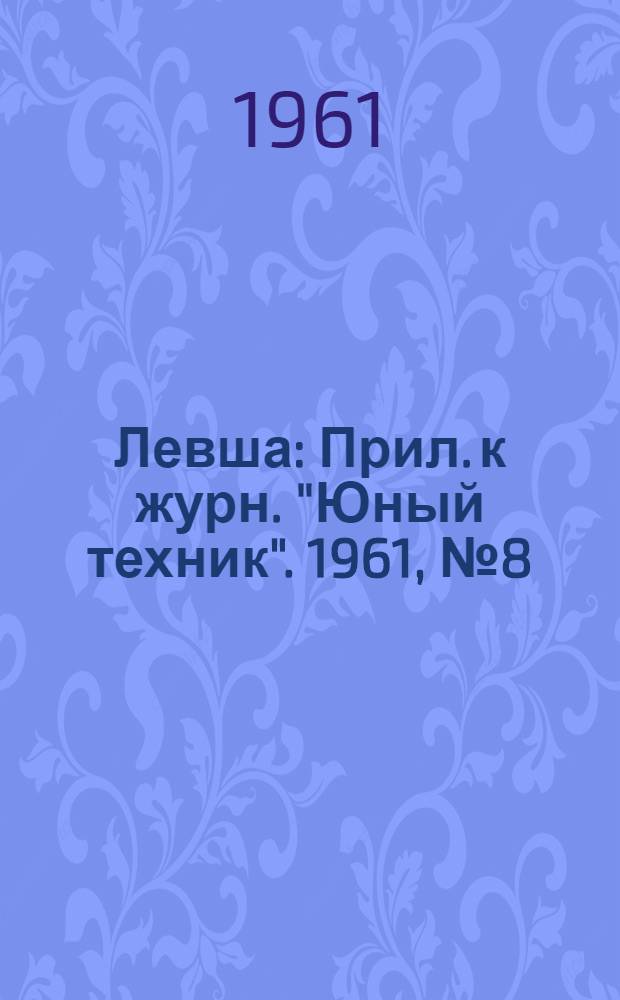 Левша : Прил. к журн. "Юный техник". 1961, № 8 (98) : Самодельный кинокопировальный станок