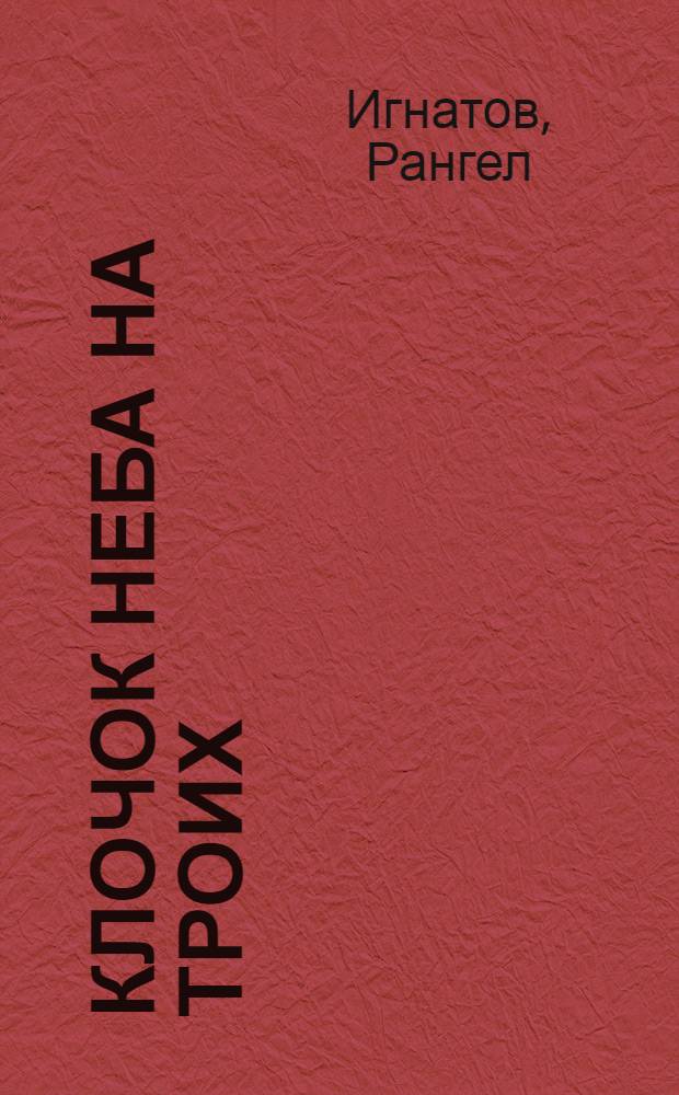 Клочок неба на троих : Повесть