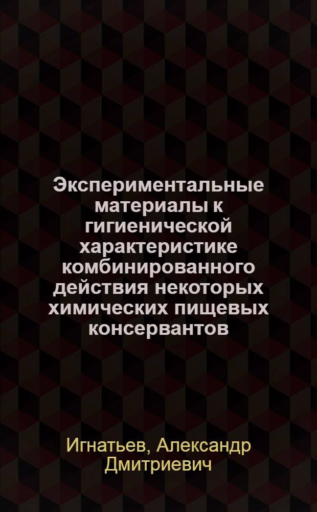Экспериментальные материалы к гигиенической характеристике комбинированного действия некоторых химических пищевых консервантов : Автореферат дис. на соискание учен. степени канд. мед. наук