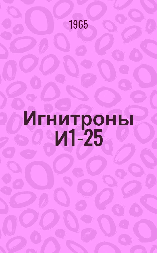 Игнитроны И1-25/08, И1-70/08, И1-140/08, И1-350/08, И1-200/1,5 : Каталог