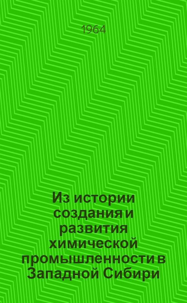 Из истории создания и развития химической промышленности в Западной Сибири : Материал в помощь пропагандистам и лекторам