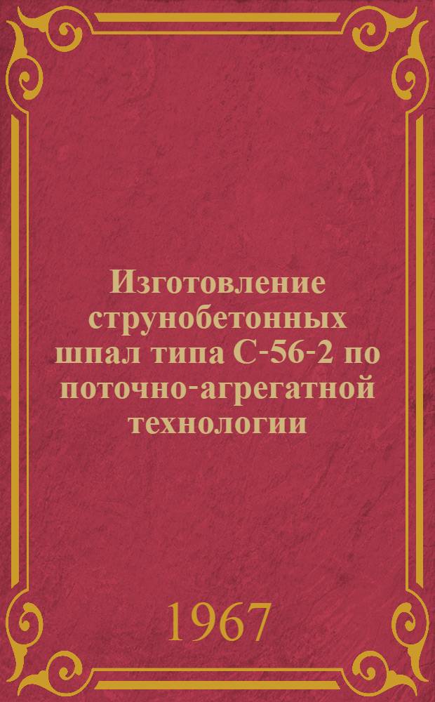 Изготовление струнобетонных шпал типа С-56-2 по поточно-агрегатной технологии : Сборник пооперационных технологических карт