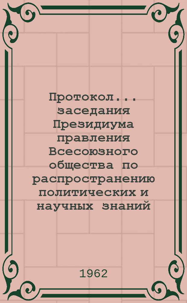 Протокол... заседания Президиума правления Всесоюзного общества по распространению политических и научных знаний. № 2 ...15 марта 1962 г.