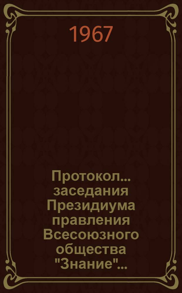 Протокол... заседания Президиума правления Всесоюзного общества "Знание"...
