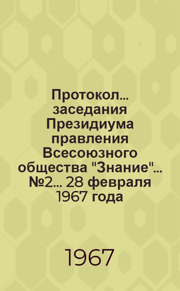 Протокол... заседания Президиума правления Всесоюзного общества "Знание"... № 2... 28 февраля 1967 года
