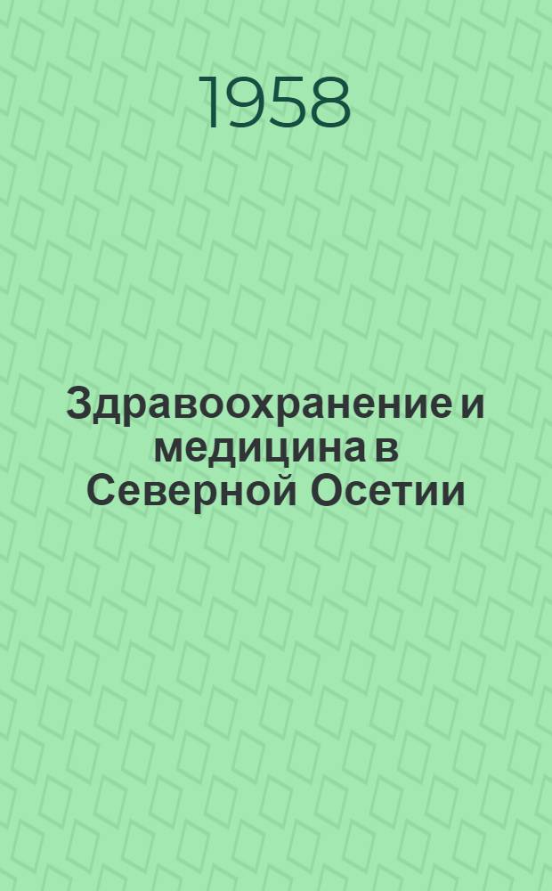 Здравоохранение и медицина в Северной Осетии : [Юбилейный сборник науч. работ, посвящ. 40-летию Великой Октябрьской соц. революции. Ч. 1 : История организации и актуальные вопросы здравоохранения Северной Осетии