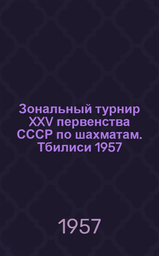 Зональный турнир XXV первенства СССР [по шахматам]. Тбилиси 1957 : Бюллетень Ком. по физкультуре и спорту при Совете Министров Груз. ССР. № 5 : 19 апреля 1957 г.