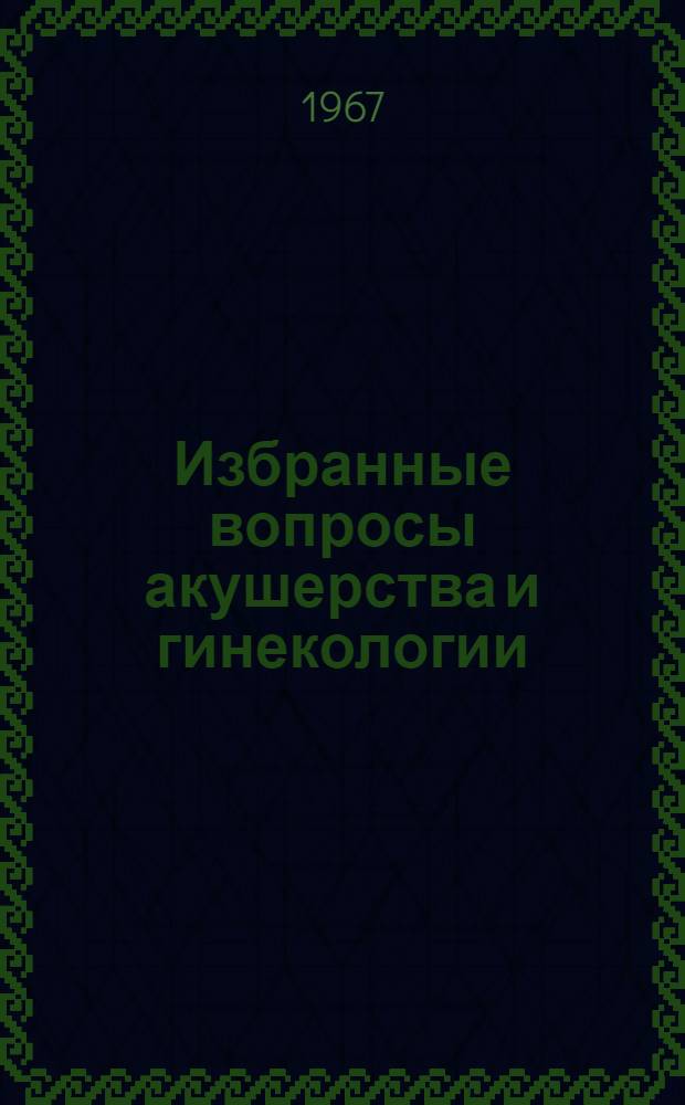 Избранные вопросы акушерства и гинекологии