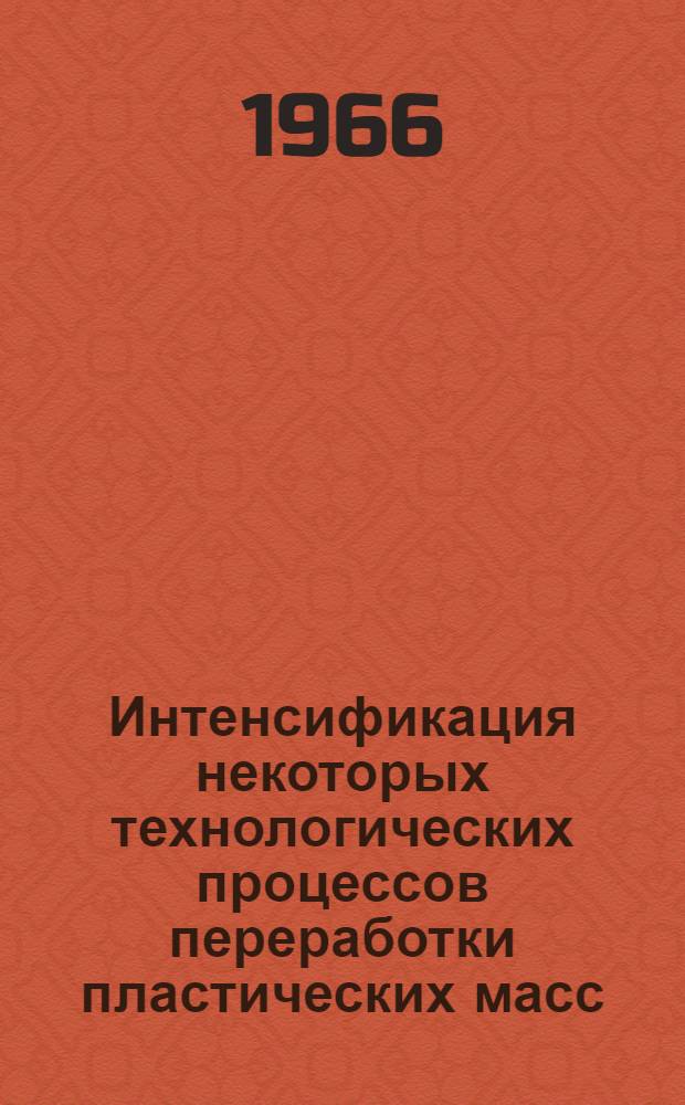 Интенсификация некоторых технологических процессов переработки пластических масс : Доклад на соискание учен. степени канд. техн. наук по совокупности опубл. и внедр. работ