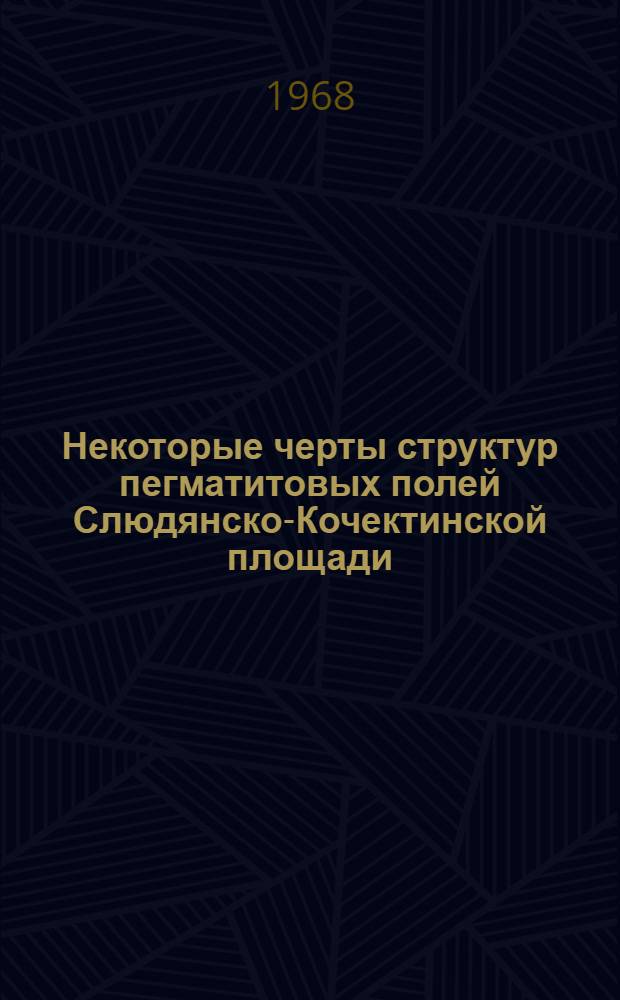 Некоторые черты структур пегматитовых полей Слюдянско-Кочектинской площади : (Мамская мусковитовая провинция) : Автореферат дис. на соискание учен. степени канд. геол.-минерал. наук : (120)