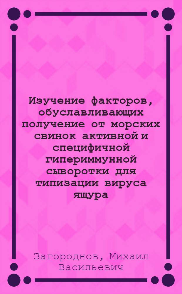 Изучение факторов, обуславливающих получение от морских свинок активной и специфичной гипериммунной сыворотки для типизации вируса ящура : Автореферат дис. на соискание учен. степени канд. вет. наук