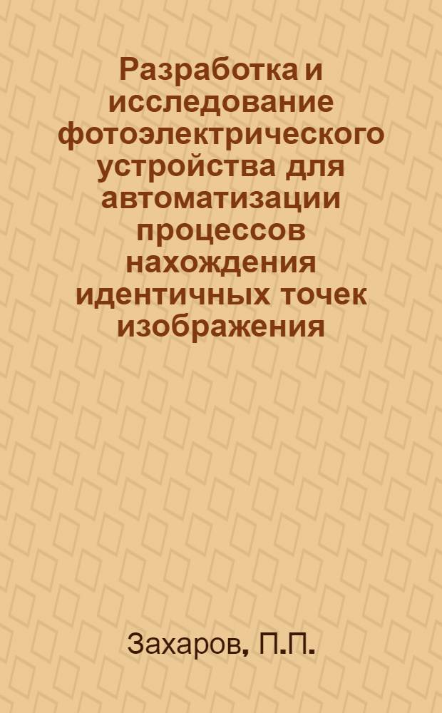 Разработка и исследование фотоэлектрического устройства для автоматизации процессов нахождения идентичных точек изображения : Автореферат дис. на соискание учен. степени кандидата техн. наук